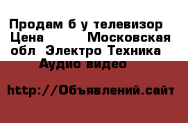 Продам б/у телевизор › Цена ­ 900 - Московская обл. Электро-Техника » Аудио-видео   